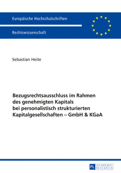 Bezugsrechtsausschluss im Rahmen des genehmigten Kapitals bei personalistisch strukturierten Kapitalgesellschaften – GmbH & KGaA von Heite,  Sebastian