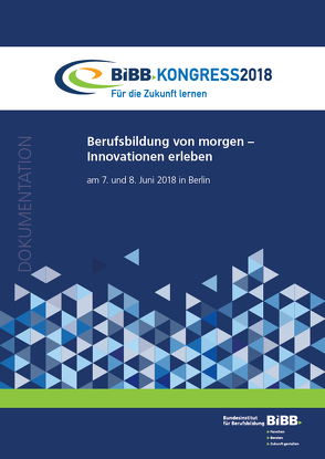 BIBB-Kongress 2018 – Für die Zukunft lernen: Berufsbildung von morgen – Innovationen erleben