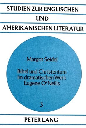 Bibel und Christentum im dramatischen Werk Eugene O’Neills von Seidel,  Margot
