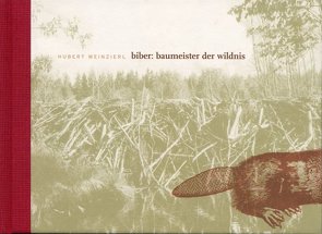 Biber: Baumeister der Wildnis von Weinzierl,  Hubert