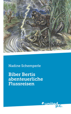 Biber Bertis abenteuerliche Flussreisen von Schemperle,  Nadine