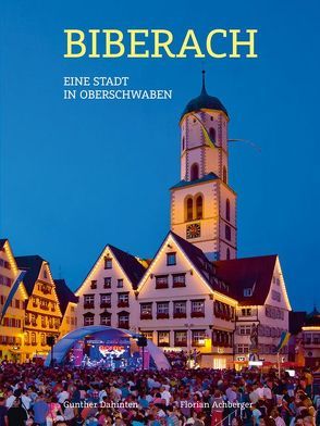 Biberach – Eine Stadt in Oberschwaben von Achberger,  Florian, Biberacher Verlagsdruckerei GmbH & Co. KG, Dahinten,  Gunther