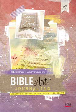 Bible Art Journaling von Becker,  Tabea, Sawatsky,  Rebecca