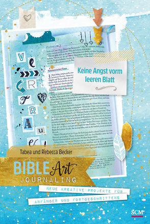 Bible Art Journaling: Keine Angst vorm leeren Blatt von Becker,  Tabea, Sawatsky,  Rebecca