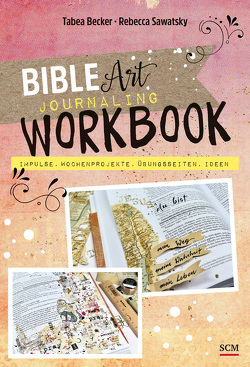 Bible Art Journaling Workbook von Becker,  Tabea, Sawatsky,  Rebecca
