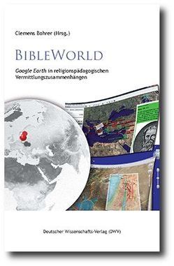 BibleWorld. „Google Earth“ in religionspädagogischen Vermittlungszusammenhängen von Bohrer,  Clemens