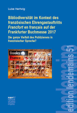Bibliodiversität im Kontext des französischen Ehrengastauftritts Francfort en français auf der Frankfurter Buchmesse 2017 von Hertwig,  Luise