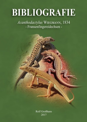 Bibliografie der Familie Lacertidae / Bibliografie Acanthodactylus WIEGMANN, 1834 – Fransenfingereidechsen von Großhans,  Rolf