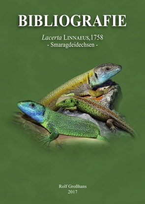 Bibliografie der Familie Lacertidae / BIBLIOGRAFIE Lacerta LINNAEUS, 1758 – Smaragdeidechsen – von Großhans,  Rolf