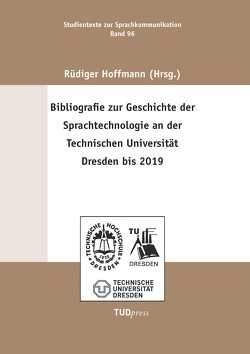 Bibliografie zur Geschichte der Sprachtechnologie an der Technischen Universität Dresden bis 2019 von Hoffmann,  Rüdiger