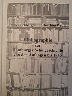Bibliografie zur Hamburger Schulgeschichte von den Anfängen bis 1945 von Lehberger,  Reiner, Wendt,  Joachim