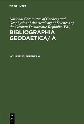 Bibliographia Geodaetica/ A / Bibliographia Geodaetica/ A. Volume 23, Number 4 von Republic,  National Committee of Geodesy and Geophysics of the Academy of Sciences of the German Democratic