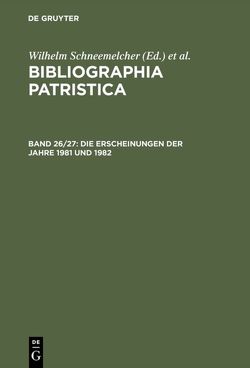 Bibliographia Patristica / Die Erscheinungen der Jahre 1981 und 1982 von Schäferdiek,  Knut, Schneemelcher,  Wilhelm