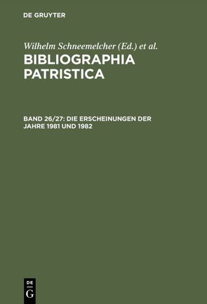 Bibliographia Patristica / Die Erscheinungen der Jahre 1981 und 1982 von Schäferdiek,  Knut, Schneemelcher,  Wilhelm