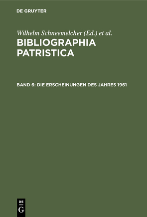 Bibliographia Patristica / Die Erscheinungen des Jahres 1961 von Schäferdiek,  Knut, Schneemelcher,  Wilhelm