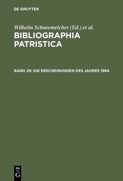 Bibliographia Patristica / Die Erscheinungen des Jahres 1984 von Schäferdiek,  Knut, Schneemelcher,  Wilhelm