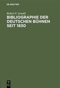 Bibliographie der deutschen Bühnen seit 1830 von Arnold,  Robert F.