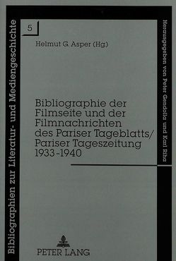Bibliographie der Filmseite und der Filmnachrichten des Pariser Tageblatts/Pariser Tageszeitung 1933-1940 von Asper,  Helmut G