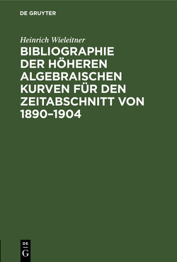 Bibliographie der höheren algebraischen Kurven für den Zeitabschnitt von 1890–1904 von Wieleitner,  Heinrich