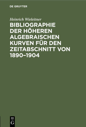 Bibliographie der höheren algebraischen Kurven für den Zeitabschnitt von 1890–1904 von Wieleitner,  Heinrich