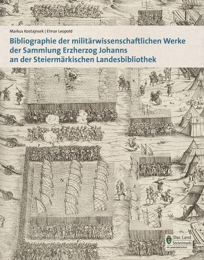 Bibliographie der militärwissenschaftlichen Werke der Sammlung Erzherzog Johanns an der Steiermärkischen Landesbibliothek von Kostajnsek,  Markus, Leopold,  Elmar