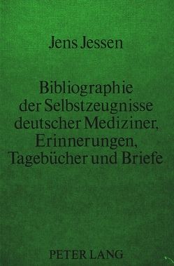 Bibliographie der Selbstzeugnisse deutscher Mediziner- Erinnerungen, Tagebücher und Briefe von Jessen,  Jens