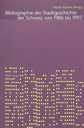 Bibliographie der Stadtgeschichte der Schweiz 1986-1997 von Körner,  Martin, Schläppi,  Daniel