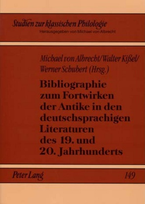 Bibliographie zum Fortwirken der Antike in den deutschsprachigen Literaturen des 19. und 20. Jahrhunderts von Kißel,  Walter, Schubert,  Werner, von Albrecht,  Michael