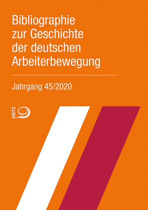 Bibliographie zur Geschichte der deutschen Arbeiterbewegung, Jahrgang 45 (2020) von Bibliothek der Friedrich-Ebert-Stiftung