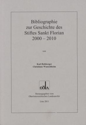Bibliographie zur Geschichte des Stiftes Sankt Florian 2000 – 2010 von Rehberger,  Karl, Wunschheim,  Christiane