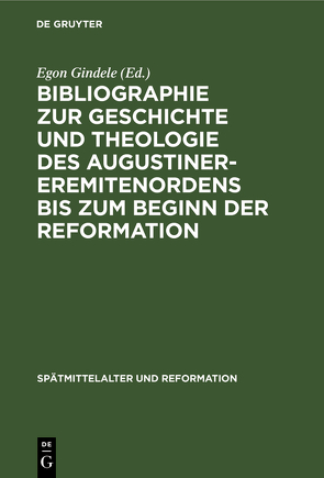 Bibliographie zur Geschichte und Theologie des Augustiner-Eremitenordens bis zum Beginn der Reformation von Geiter,  Heike, Gindele,  Egon, Schuler,  Alfred