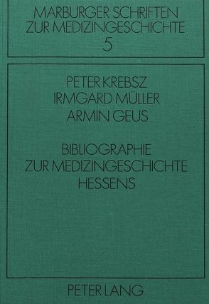 Bibliographie zur Medizingeschichte Hessens von Geus,  Armin, Krebsz,  Peter, Müller,  Irmgard