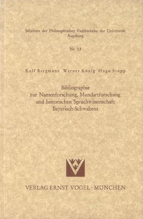 Bibliographie zur Namenforschung, Mundartforschung und historischen Sprachwissenschaft Bayerisch-Schwabens von Bergmann,  Rolf, König,  Werner, Stopp,  Hugo