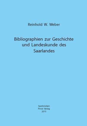 Bibliographien zur Geschichte und Landeskunde des Saarlandes von Weber,  Dr. Reinhold