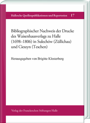 Bibliographischer Nachweis der Drucke des Waisenhausverlags zu Halle (1698-1806) in Sulechów (Züllichau) und Cieszyn (Teschen) von Klosterberg,  Brigitte