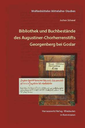 Bibliothek und Buchbestände des Augustiner-Chorherrenstifts Georgenberg bei Goslar. Ein Überblick über die Entwicklung im Mittelalter bis zur Zerstörung 1527 von Schevel,  Jochen