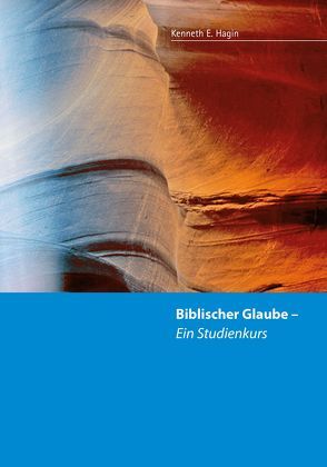 Biblischer Glaube – ein Studienkurs von Gerling,  Birgit, Hagin,  Kenneth E