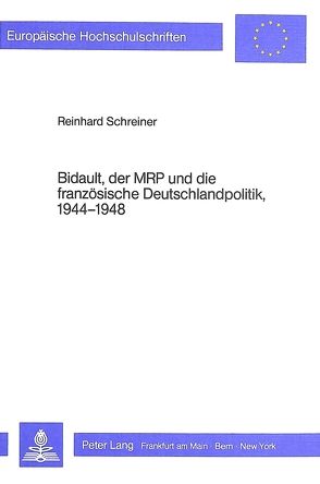 Bidault, der MRP und die französische Deutschlandpolitik, 1944-1948 von Schreiner,  Reinhard