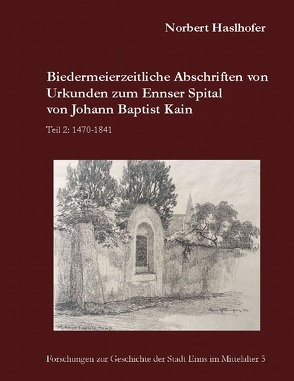 Biedermeierzeitliche Abschriften von Urkunden zum Ennser Spital von Johann Baptist Kain von Haslhofer,  Norbert