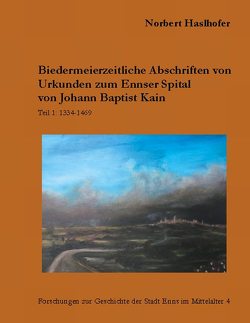 Biedermeierzeitliche Urkundenabschriften zum Ennser Spital von Johann Baptist Kain von Haslhofer,  Norbert