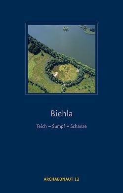 Biehla: Teich – Sumpf – Schanze von Bräuer,  Grit, Ender,  Wolfgang, Kaltofen,  Anja, Kobyliński,  Zbigniew, Meltzer,  Frank, Nachtigall,  Winfried, Nebelsick,  Louis D, Wegener,  Rebecca, Zinke,  Olaf