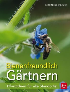 Bienenfreundlich Gärtnern von Lugerbauer,  Katrin