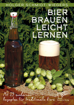 Bier brauen leicht lernen. Mit 19 modernen Rezepten für traditionelle Biere von Schmidt-Wiegers,  Holger
