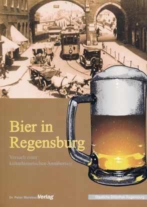 Bier in Regensburg von Daschner,  Manuela, Lübbers ,  Bernhard, Pindl,  Kathrin, Smolorz,  Roman, von Sperl,  Helmut, Wanderwitz,  Heinrich