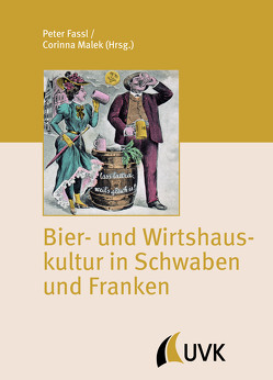 Bier- und Wirtshauskultur in Schwaben und Franken von Fassl,  Peter, Malek,  Corinna