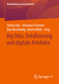 Big Data, Datafizierung und digitale Artefakte von Fromme,  Johannes, Iske,  Stefan, Verständig,  Dan, Wilde,  Katrin