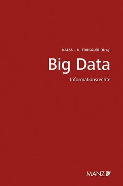 Big Data – Informationsrecht 5. Wiener Unternehmensrechtstag von Kalss,  Susanne, Torggler,  Ulrich
