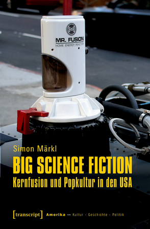 Big Science Fiction – Kernfusion und Popkultur in den USA von Märkl,  Simon