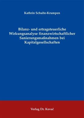 Bilanz- und ertragsteuerliche Wirkungsanalyse finanzwirtschaftlicher Sanierungsmaßnahmen bei Kapitalgesellschaften von Schulte-Krumpen,  Kathrin
