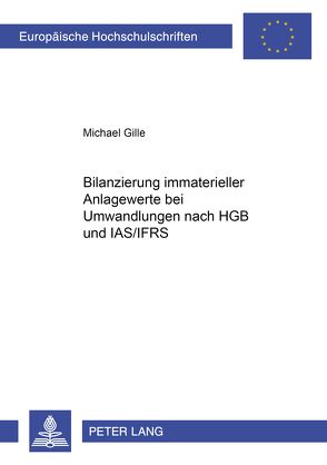 Bilanzierung immaterieller Anlagewerte bei Umwandlungen nach HGB und IAS/IFRS von Gille,  Michael